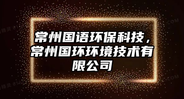常州國語環(huán)?？萍?，常州國環(huán)環(huán)境技術(shù)有限公司