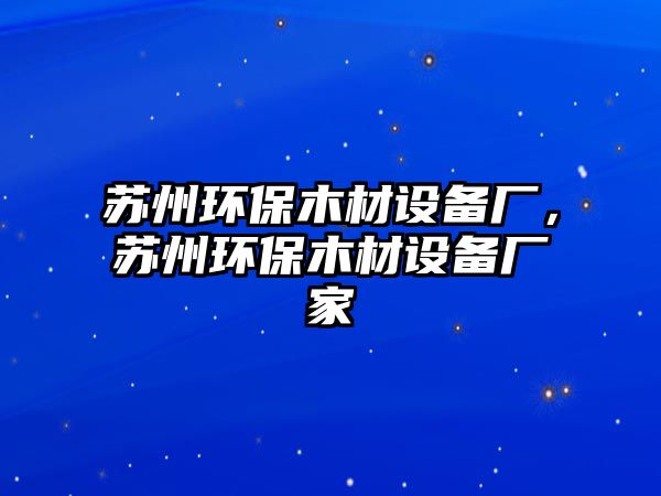 蘇州環(huán)保木材設(shè)備廠，蘇州環(huán)保木材設(shè)備廠家