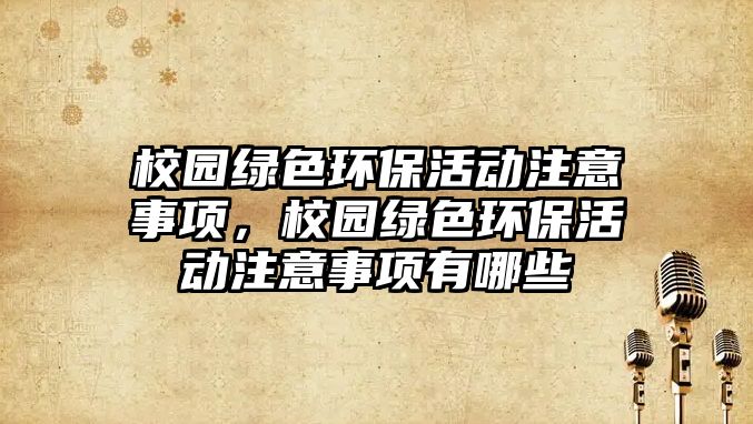 校園綠色環(huán)?；顒幼⒁馐马棧@綠色環(huán)?；顒幼⒁馐马椨心男? class=