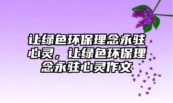 讓綠色環(huán)保理念永駐心靈，讓綠色環(huán)保理念永駐心靈作文