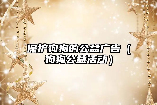 保護(hù)狗狗的公益廣告（狗狗公益活動(dòng)）