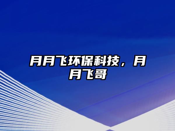 月月飛環(huán)保科技，月月飛哥