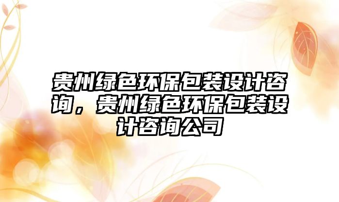 貴州綠色環(huán)保包裝設計咨詢，貴州綠色環(huán)保包裝設計咨詢公司