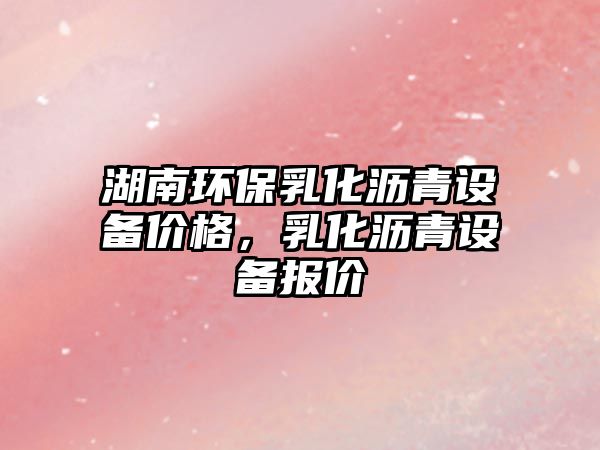 湖南環(huán)保乳化瀝青設(shè)備價格，乳化瀝青設(shè)備報價