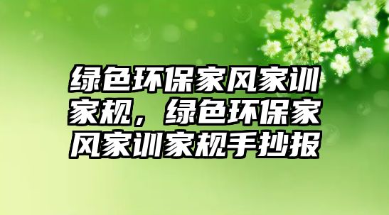 綠色環(huán)保家風(fēng)家訓(xùn)家規(guī)，綠色環(huán)保家風(fēng)家訓(xùn)家規(guī)手抄報(bào)