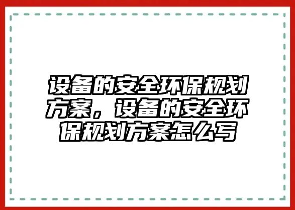 設(shè)備的安全環(huán)保規(guī)劃方案，設(shè)備的安全環(huán)保規(guī)劃方案怎么寫