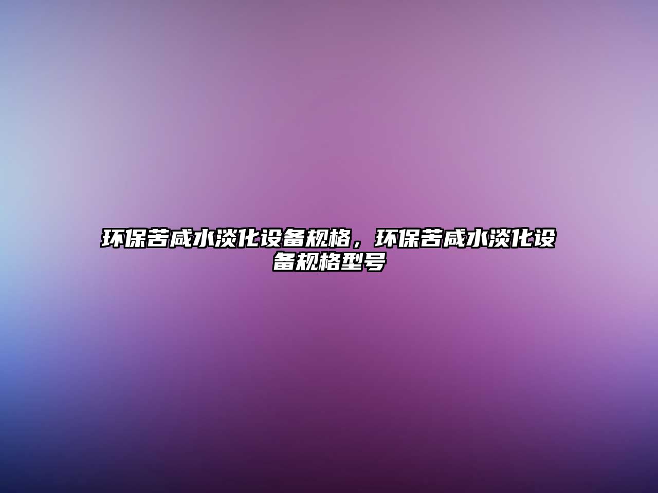 環(huán)?？嘞趟O(shè)備規(guī)格，環(huán)保苦咸水淡化設(shè)備規(guī)格型號