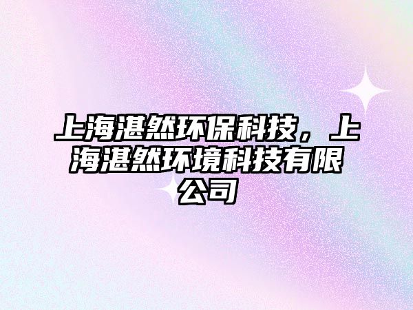 上海湛然環(huán)保科技，上海湛然環(huán)境科技有限公司