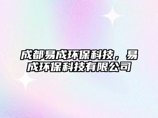 成都易成環(huán)?？萍?，易成環(huán)?？萍加邢薰?/> 
									</a>
									<h4 class=