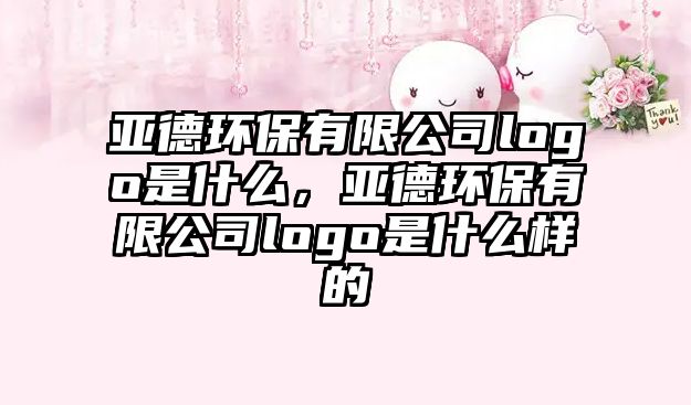 亞德環(huán)保有限公司logo是什么，亞德環(huán)保有限公司logo是什么樣的