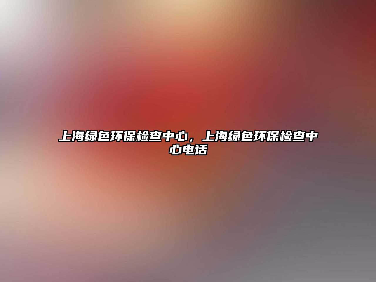 上海綠色環(huán)保檢查中心，上海綠色環(huán)保檢查中心電話