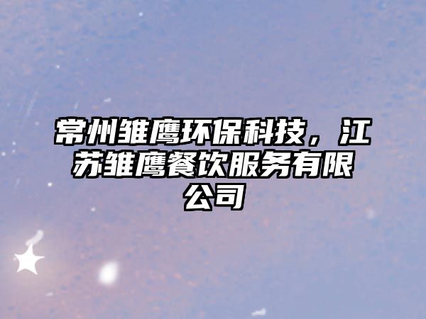 常州雛鷹環(huán)?？萍?，江蘇雛鷹餐飲服務有限公司