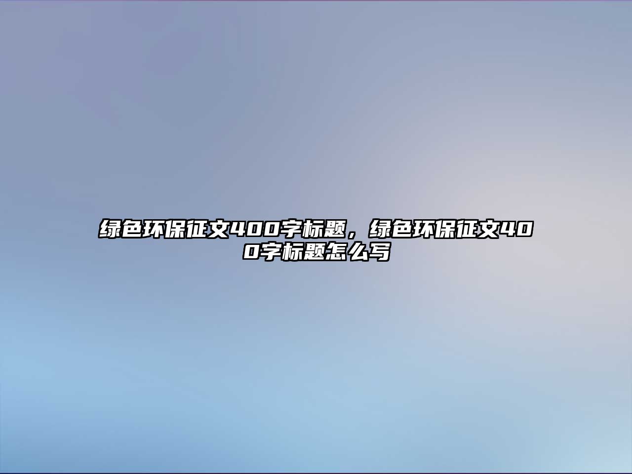 綠色環(huán)保征文400字標題，綠色環(huán)保征文400字標題怎么寫