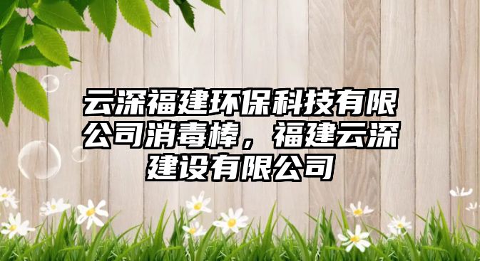 云深福建環(huán)?？萍加邢薰鞠景?，福建云深建設(shè)有限公司