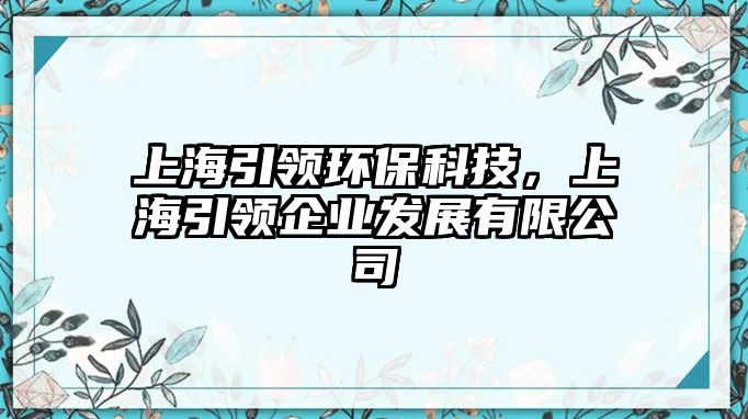上海引領(lǐng)環(huán)?？萍?，上海引領(lǐng)企業(yè)發(fā)展有限公司