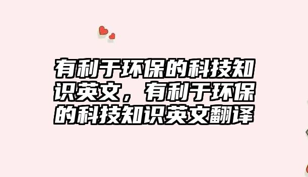 有利于環(huán)保的科技知識(shí)英文，有利于環(huán)保的科技知識(shí)英文翻譯