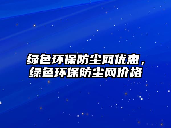 綠色環(huán)保防塵網(wǎng)優(yōu)惠，綠色環(huán)保防塵網(wǎng)價(jià)格