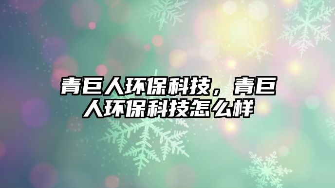 青巨人環(huán)?？萍?，青巨人環(huán)?？萍荚趺礃?/> 
									</a>
									<h4 class=