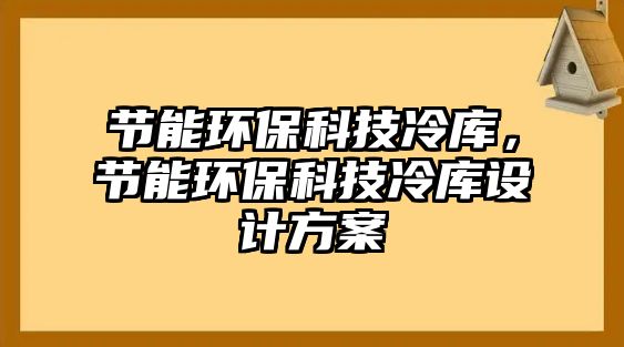節(jié)能環(huán)?？萍祭鋷?kù)，節(jié)能環(huán)?？萍祭鋷?kù)設(shè)計(jì)方案