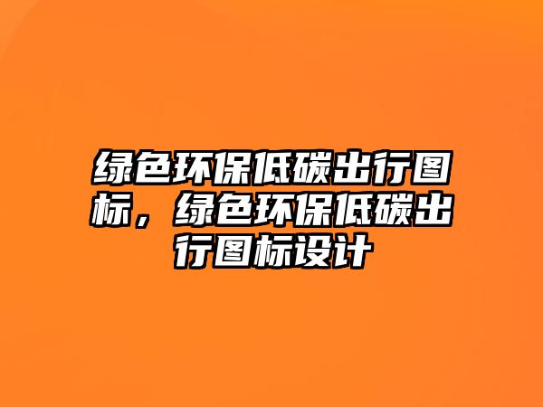 綠色環(huán)保低碳出行圖標，綠色環(huán)保低碳出行圖標設(shè)計