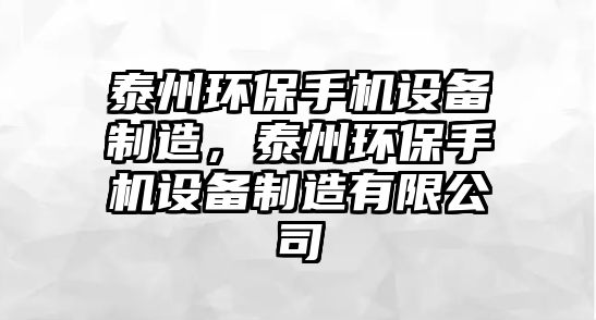 泰州環(huán)保手機(jī)設(shè)備制造，泰州環(huán)保手機(jī)設(shè)備制造有限公司