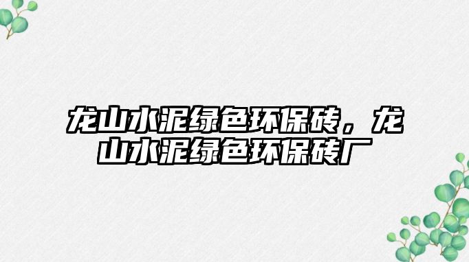 龍山水泥綠色環(huán)保磚，龍山水泥綠色環(huán)保磚廠