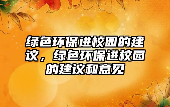 綠色環(huán)保進校園的建議，綠色環(huán)保進校園的建議和意見