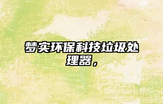夢實環(huán)保科技垃圾處理器，