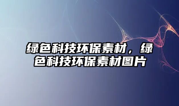 綠色科技環(huán)保素材，綠色科技環(huán)保素材圖片