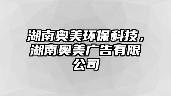 湖南奧美環(huán)?？萍迹蠆W美廣告有限公司