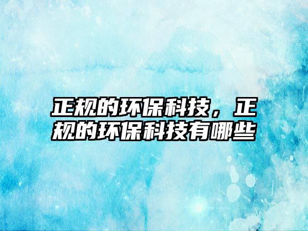 正規(guī)的環(huán)?？萍?，正規(guī)的環(huán)?？萍加心男?/> 
									</a>
									<h4 class=
