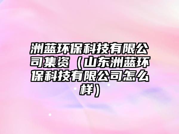 洲藍環(huán)?？萍加邢薰炯Y（山東洲藍環(huán)?？萍加邢薰驹趺礃樱?/> 
									</a>
									<h4 class=
