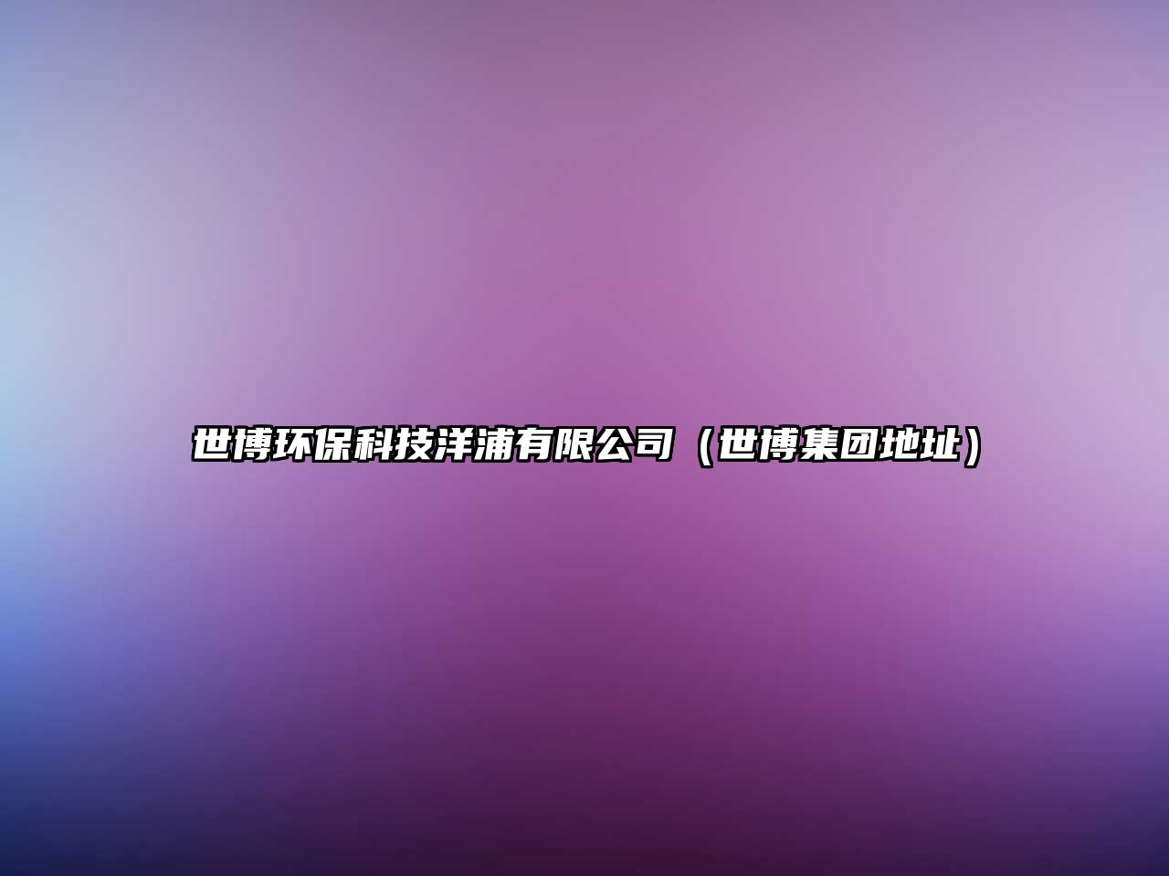 世博環(huán)?？萍佳笃钟邢薰荆ㄊ啦┘瘓F地址）