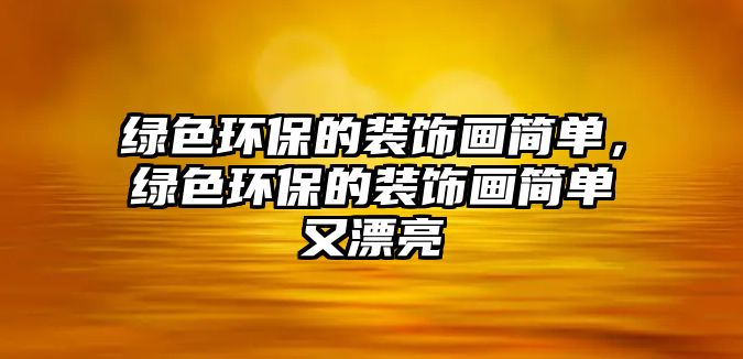綠色環(huán)保的裝飾畫簡單，綠色環(huán)保的裝飾畫簡單又漂亮
