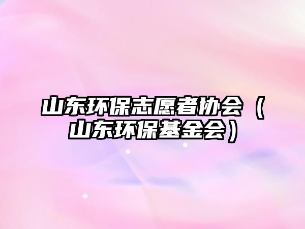 山東環(huán)保志愿者協(xié)會(huì)（山東環(huán)?；饡?huì)）