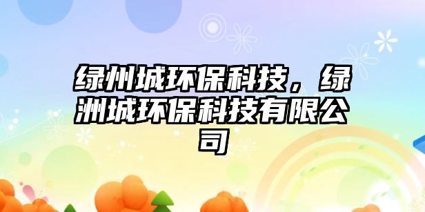 綠州城環(huán)?？萍迹G洲城環(huán)?？萍加邢薰?/> 
									</a>
									<h4 class=