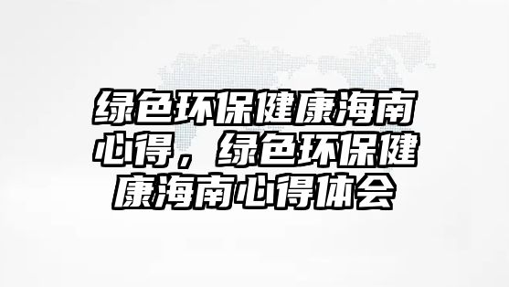 綠色環(huán)保健康海南心得，綠色環(huán)保健康海南心得體會