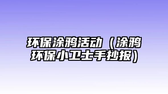 環(huán)保涂鴉活動（涂鴉環(huán)保小衛(wèi)士手抄報）