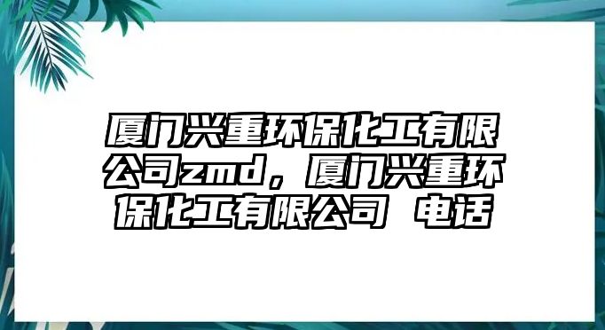 廈門興重環(huán)?；び邢薰緕md，廈門興重環(huán)?；び邢薰?電話
