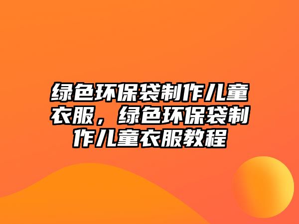 綠色環(huán)保袋制作兒童衣服，綠色環(huán)保袋制作兒童衣服教程