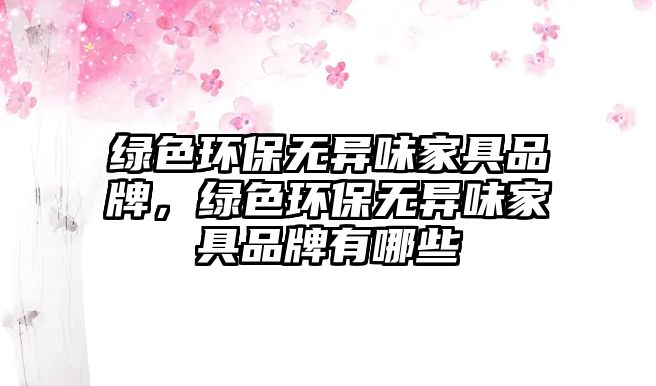 綠色環(huán)保無(wú)異味家具品牌，綠色環(huán)保無(wú)異味家具品牌有哪些