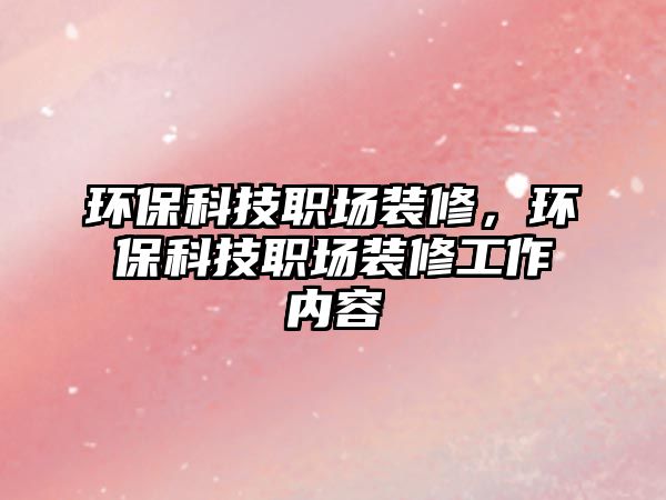 環(huán)?？萍悸殘鲅b修，環(huán)?？萍悸殘鲅b修工作內(nèi)容