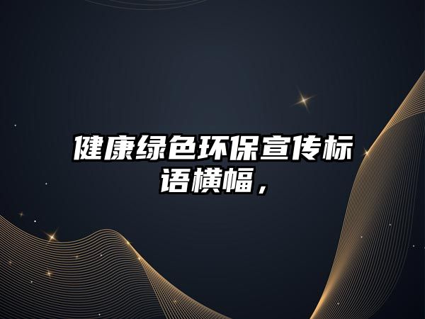 健康綠色環(huán)保宣傳標(biāo)語橫幅，