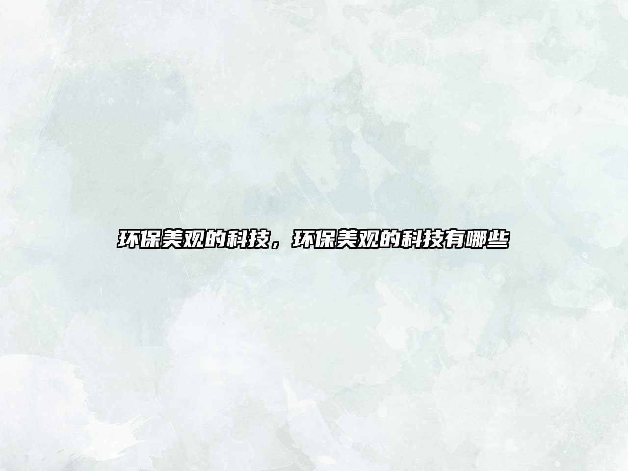 環(huán)保美觀的科技，環(huán)保美觀的科技有哪些