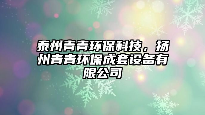 泰州青青環(huán)?？萍?，揚(yáng)州青青環(huán)保成套設(shè)備有限公司