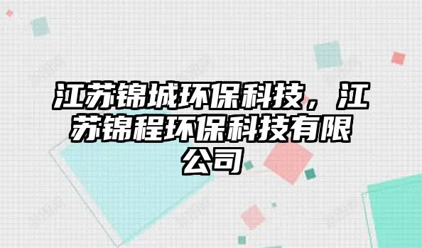 江蘇錦城環(huán)保科技，江蘇錦程環(huán)?？萍加邢薰? class=