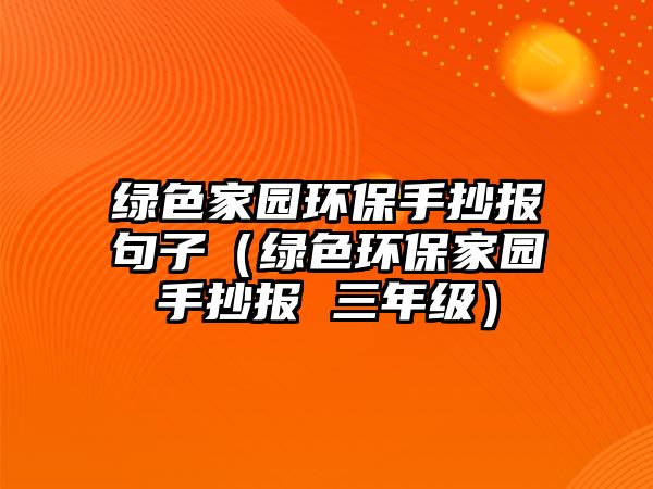 綠色家園環(huán)保手抄報(bào)句子（綠色環(huán)保家園手抄報(bào) 三年級(jí)）