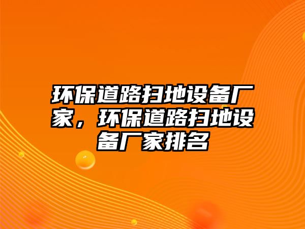 環(huán)保道路掃地設(shè)備廠家，環(huán)保道路掃地設(shè)備廠家排名
