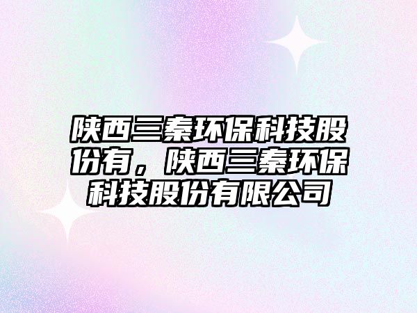 陜西三秦環(huán)?？萍脊煞萦校兾魅丨h(huán)?？萍脊煞萦邢薰?/> 
									</a>
									<h4 class=