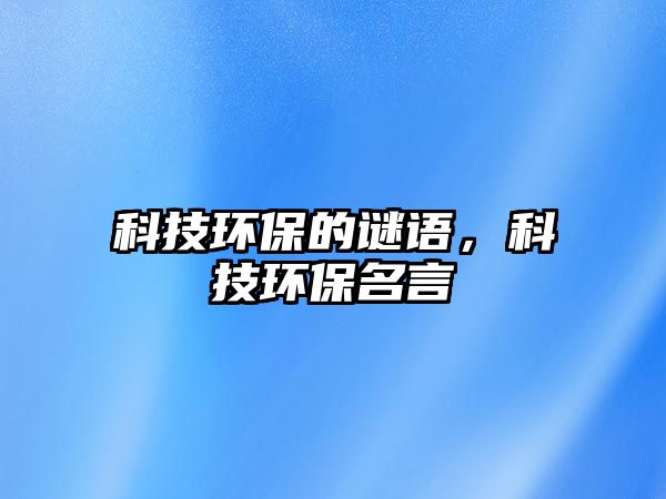 科技環(huán)保的謎語，科技環(huán)保名言